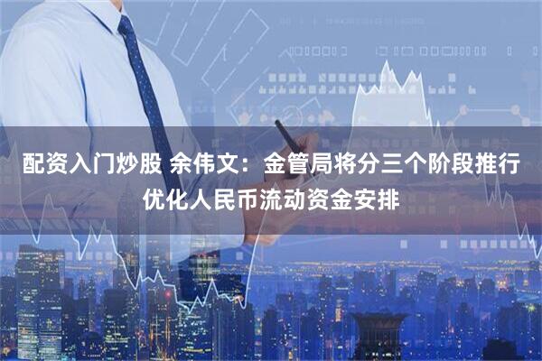 配资入门炒股 余伟文:金管局将分三个阶段推行优化人民币流动资金安排